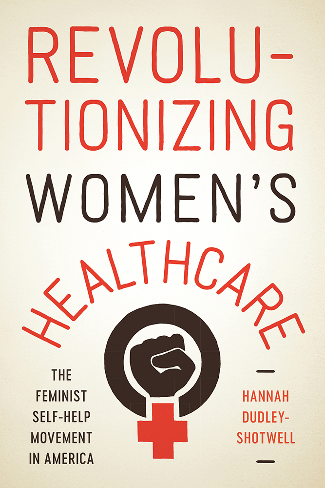 Revolutionizing Women's Healthcare: The Feminist Self-Help Movement in America (Paperback)