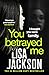 You Betrayed Me The new gripping crime thriller from the bestselling author by Lisa Jackson