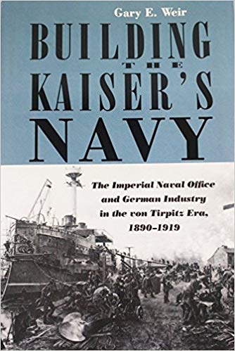 Building the Kaiser's Navy: The Imperial Navy Office and German Industry in the Tirpitz Era, 1890-1919