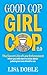 Good Cop Girl Cop 2.0: The Secret Life of Law Enforcement: What You Still Want To Know About Policing But Are Afraid To Ask