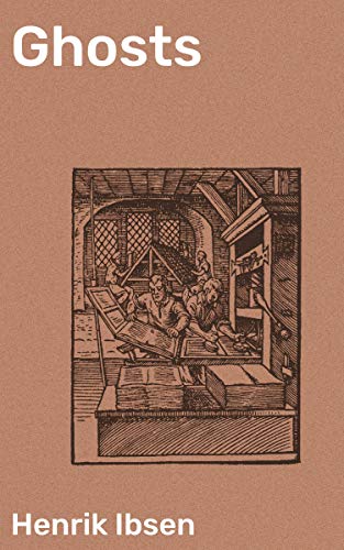 Ghosts: Enriched edition. Unveiling the Secrets of a Respectable Family: A Study in Realism and Controversy