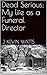 Dead Serious; My life as a Funeral Director by J. Kevin Watts