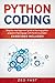 Python Coding: Step-by-step beginners’ guide to learning python programming language with hands-on project. Exercises included