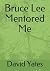 Bruce Lee Mentored Me by David Albert Yates