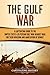 The Gulf War: A Captivating Guide to the United States-Led Persian Gulf War against Iraq for Their Invasion and Annexation of Kuwait (U.S. Military History)