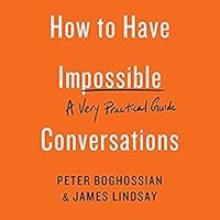 How to Have Impossible Conversations: A Very Practical Guide