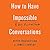 How to Have Impossible Conversations: A Very Practical Guide