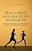 How to Build Self-Discipline to Exercise: Practical Techniques and Strategies to Develop a Lifetime Habit of Exercise (Simple Self-Discipline)