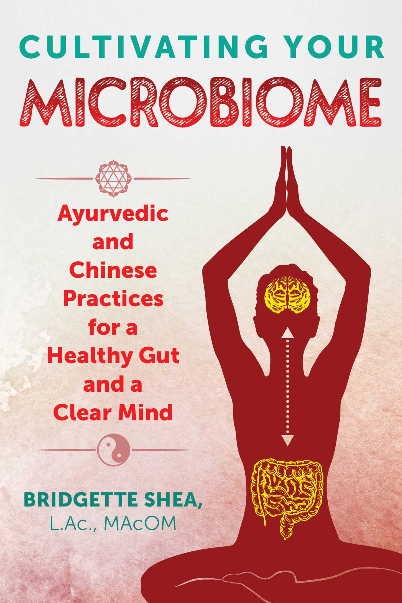 Cultivating Your Microbiome: Ayurvedic and Chinese Practices for a Healthy Gut and a Clear Mind by Bridgette Shea L.Ac.  MAcOM book cover