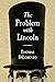 The Problem with Lincoln: The False Virtue of Abraham Lincoln
