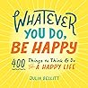 Whatever You Do, Be Happy: 400 Things to Think  Do for a Happy Life