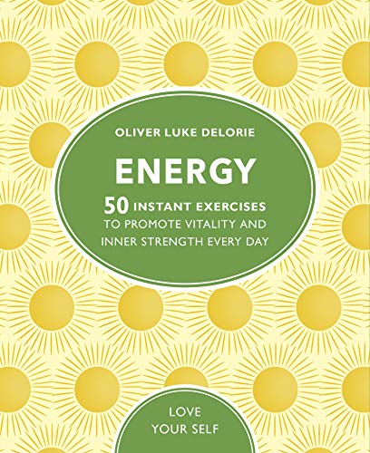 Energy: 50 Instant Exercises To Promote Vitality And Inner Strength Every Day (Love Your Self)