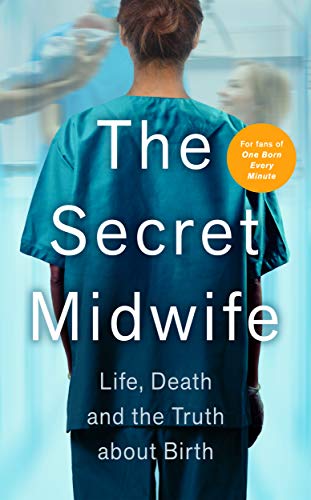 The Secret Midwife: Life, Death and the Truth about Birth (Kindle Edition)