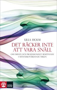 Det räcker inte att vara snäll: om empati och professionellt förhållningssätt inom människovårdande yrken