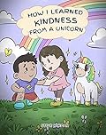 How I Learned Kindness from a Unicorn: A Cute and Fun Story to Teach Kids the Power of Kindness