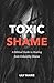 Toxic Shame: A Biblical Gui...