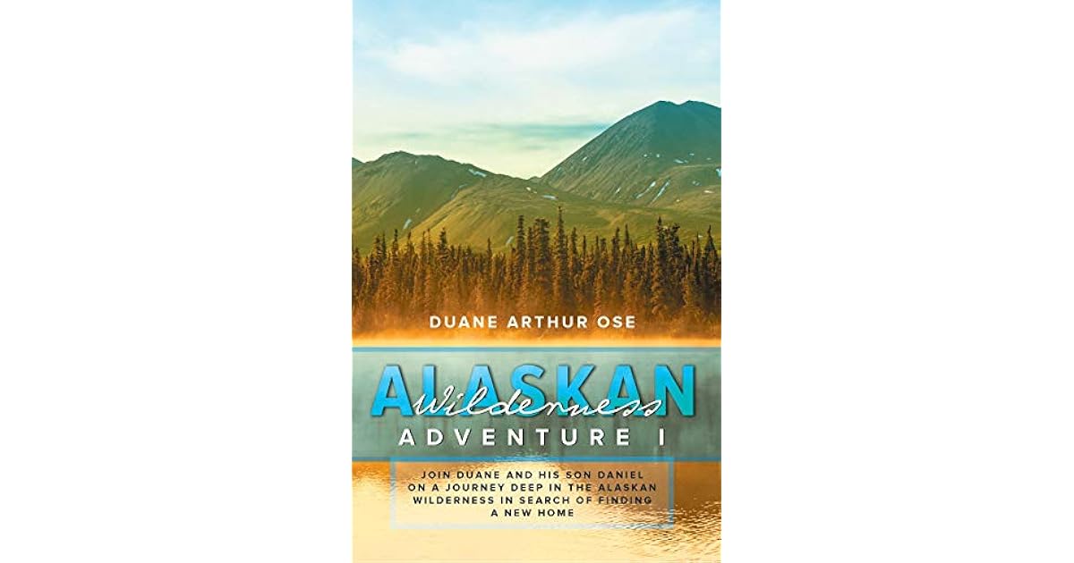 Alaskan Wilderness Adventure Book 1 by Duane Arthur Ose