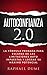 AUTOCONFIANZA 2.0: LA FÓRMULA PROBADA PARA ESCAPAR DE LAS LIMITACIONES AUTO IMPUESTAS Y LOGRAR SU MÁXIMO POTENCIAL (Spanish Edition)