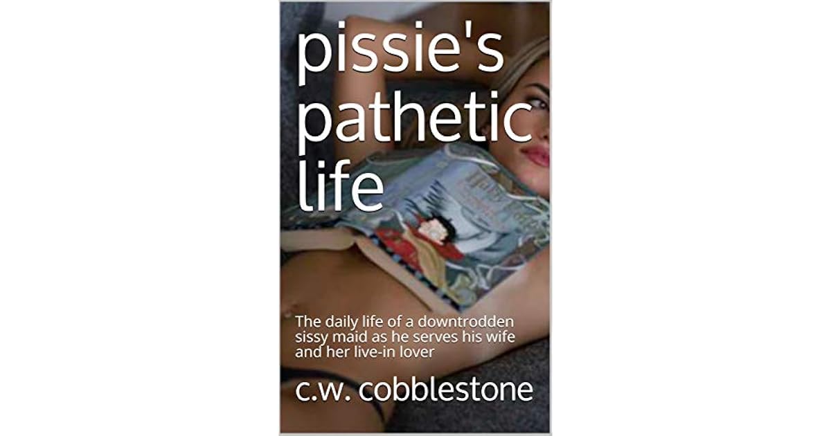 pissie's pathetic life: The daily life of a downtrodden sissy maid as