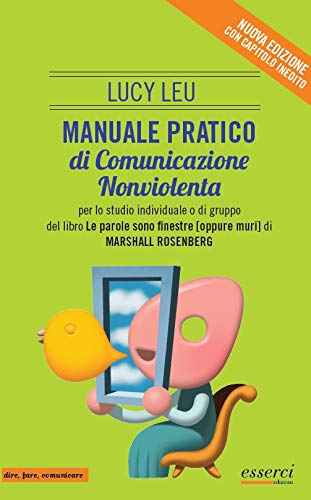 Manuale pratico di comunicazione nonviolenta per lo studio individuale o di gruppo del libro «Le parole sono finestre (oppure muri)» di Marshall Rosenberg