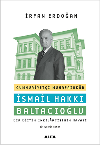 Cumhuriyetçi Muhafazakâr İsmail Hakkı Baltacıoğlu: Bir Eğitim İnkılâpçısının Hayatı