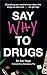 Say Why to Drugs: Everything You Need to Know About the Drugs We Take and Why We Get High