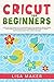 Cricut for Beginners by Lisa Maker