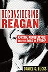 Reconsidering Reagan: Racism, Republicans, and the Road to Trump Book cover for Reconsidering Reagan: Racism, Republicans, and the Road to Trump