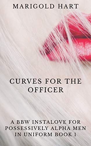 Curves for the Officer: A BBW Instalove For Possessively Alpha Men in Uniform Book 1 (Older Alpha Younger Woman Romance)