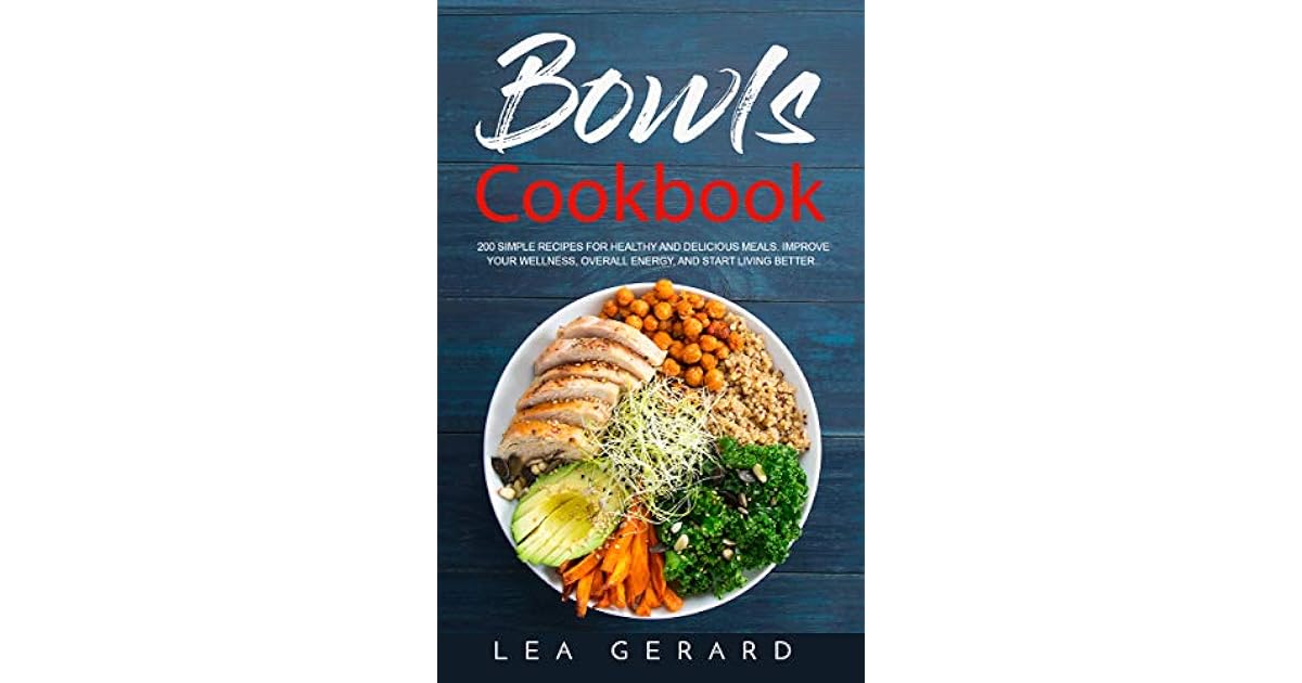 Bowls Cookbook 200 Simple Recipes for Healthy and Delicious Meal