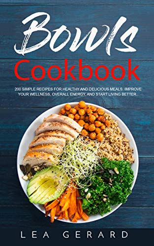Bowls Cookbook: 200 Simple Recipes for Healthy and Delicious Meal. Improve your Wellness, Overall Energy, and Start Living Better. (Kindle Edition)