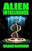 Alien Intelligence: Stepping up to the Galactic Neighborhood, Alien Blood, PSI Spies and Psychological Wars
