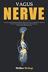 Vagus Nerve: Activate and Stimulate the Most Important Nerve in Your Body. Practical Exercises for Anxiety, Depression, Inflammation, Trauma and Chronic Illness.