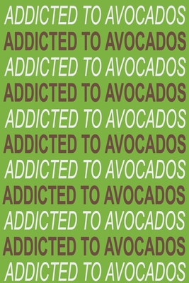 Addicted to Avocados: Addicted to Avocados Lined Notebook