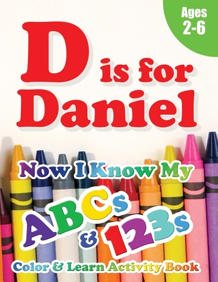 D is for Daniel: Now I Know My ABCs and 123s Coloring & Activity Book with Writing and Spelling Exercises (Age 2-6) 128 Pages