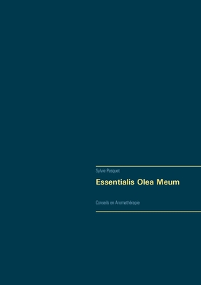 Essentialis Olea Meum: Conseils en Aromathérapie (French Edition)