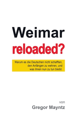 Weimar reloaded?: Warum es die Deutschen nicht schafften, den Anfängen zu wehren, und was ihnen nun zu tun bleibt. (German Edition)