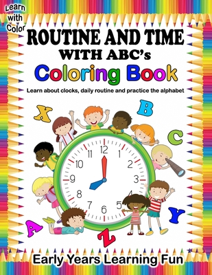 Learn with Color Routine and Time with ABC's Coloring Book: Whilst coloring learn about clocks and telling the time, daily school routine and practice the alphabet, early years learning with color for toddlers and preschoolers
