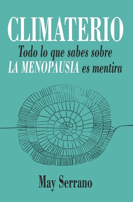 Climaterio: Todo lo que sabes sobre la menopausia es mentira (Spanish Edition)