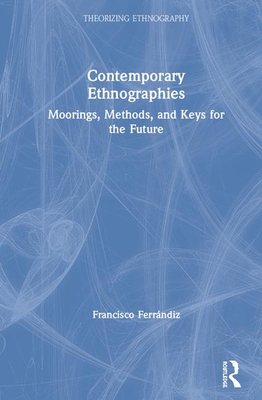 Contemporary Ethnographies: Moorings, Methods, and Keys for the Future (Theorizing Ethnography)