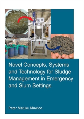 Novel Concepts, Systems and Technology for Sludge Management in Emergency and Slum Settings (IHE Delft PhD Thesis Series)