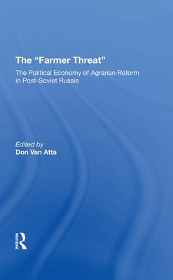 The farmer Threat: The Political Economy Of Agrarian Reform In Postsoviet Russia