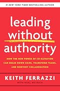 Leading Without Authority: How Every One of Us Can Build Trust, Create Candor, Energize Our Teams, and Make a Difference