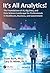 It's All Analytics!: The Foundations of Al, Big Data and Data Science Landscape for Professionals in Healthcare, Business, and Government
