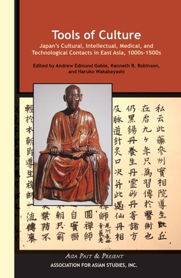 Tools of Culture: Japan’s Cultural, Intellectual, Medical, and Technological Contacts in East Asia, 1100s–1500s (Asia Past & Present)