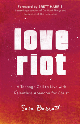 Love Riot: A Teenage Call to Live with Relentless Abandon for Christ (Paperback)