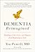 Dementia Reimagined: Building a Life of Joy and Dignity from Beginning to End