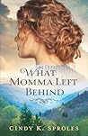 What Momma Left Behind by Cindy K. Sproles What Momma Left Behind by Cindy K. Sproles