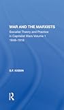 War And The Marxists: Socialist Theory And Practice In Capitalist Wars, 1848-1918