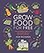 Grow Food for Free: The Sustainable, Zero-Cost, Low-Effort Way to a Bountiful Harvest